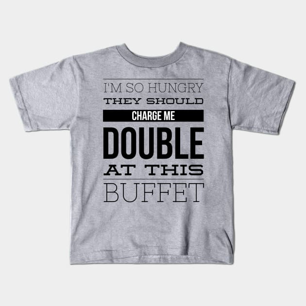 I'm So Hungry They Should Charge Me Double At This Buffet - Eating Humor Kids T-Shirt by MisterBigfoot